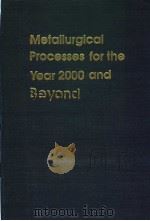METALLURGICAL PROCESSES FOR THE YEAR 2000 AND BEYOND PDF电子版封面 0873390849 H.Y.SOHN AND E.S.GESKIN