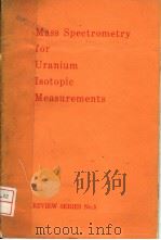 MASS SPECTROMETRY FOR URANIUM ISOTOPIC MEASUREMENTS PDF电子版封面 C.D.TABOR