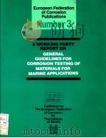A WORKING PARTY REPORT ON MARINE CORROSION:GENERAL GUIDELINES FOR CORROSION TESTING OF MATERIALS FOR PDF电子版封面 0901462764
