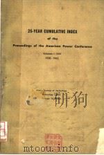 25-YEAR CUMULATIVE INDEX OF THE PROCEEDINGS OF THE AMERICAN POWER CONFERENCE VOLUMES Ⅰ-XXV 1938-196 PDF电子版封面