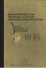 IRRADIATIONEFFECTS ON STRUCTURAL ALLOYS FOR NUCLEAR REACTOR APPLICATIONS（ PDF版）