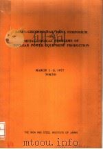 JAPAN-CZECHOSLOVAK JOINT SYMPOSIUM ON METALLURGICAL PROBLEMS OF NUCLEAR POWER EQUIPMENT PRODUCTION PDF电子版封面