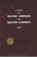 SOLUTIONS NUMERIQUES DES EQUATIONS ALGEBRIQUES TOME 1 PDF电子版封面 E.DURAND
