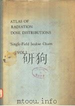 ATLAS OF RADIATION DOSE DISTRIBUTIONS VOL.1 SINGLE-FIELD ISODOSE CHARTS PDF电子版封面 E.W.WEBSTER K.C.TSIEN
