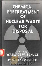 CHEMMICAL PRETREATMENT OF NUCLEAR WASTE FOR DISPOSAL PDF电子版封面 030644898X WALLACE W. SCHULZ E.PHILIP HOR