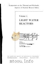 SYMPOSIUM ON THE THERMAL AND HYDRAULIC ASPECTS OF NUCLEAR REACTOR SAFETY VOLUME 1 LIGHT WATER REACTO PDF电子版封面 O.C.JONES JR. S.G.BANKOFF