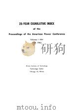 25-YEAR CUMULATIVE INDEX OF THE PROCEEDINGS OF THE AMERICAN POWER CONFERENCE VOLUMES 1-25 1938-1963 PDF电子版封面