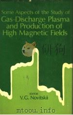 SOME ASPECTS OF THE STUDY OF GAS-DISCHARGE PLASMA AND PRODUCTION OF HIGH MAGNETIC FIELDS PDF电子版封面 V.G.NOVITSKII