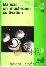 FAO PLANT PRODUCTION AND PROTECTION PAPER 43 MANUAL ON MUSHROOM CULTIVATION 1985 PDF电子版封面 9251013241