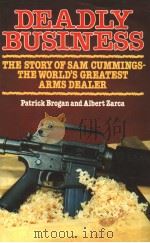DEADLY BUSINESS THE STORY OF SAM CUMMINGS-THE WORLD'S GREATEST ARMS DEALER 1984 PDF电子版封面 0718124154