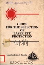 LASER INSTITUTE OF AMERICA GUIDE FOR THE SELECTION OF LASER EYE PROTECTION SECOND EDITION FIRST P 1984 PDF电子版封面 0912035080