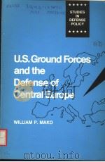 U.S. GROUND FORCES AND THE DEFENSE OF CENTRAL EUROPE PDF电子版封面 0815754447 WILLIAM P.MAKO