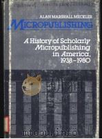 MICROPUBLISHING A HISTORY OF SCHOLARLY MICROPUBLISHING IN AMERICA 1938-1980 PDF电子版封面 031323096X ALAN MARSHALL MECKLER