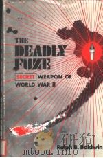 THE DEADLY FUZE THE SECRET WEAPON OF WORLD WAR 2 PDF电子版封面 0981410872 RALPH B.BALDWIN