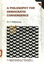 A PHILOSOPHY FOR DEMOCRATIC CONVERGENCE 1994 PDF电子版封面 1856285510 W.F.WHITEHOUSE