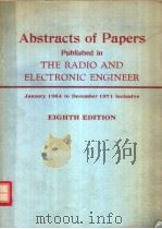 ABSTRACTS OF PAPERS PUBLISHED IN THE RADIO AND ELECTRONIC ENGINEER 1964 TO 1971 INCLUSIVE EIGHTH EDI（ PDF版）