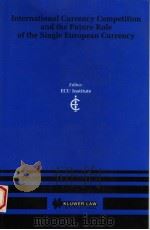 INTERNATIONAL CURRENCY COMPETITION AND THE FUTURE ROLE OF THE SINGLE EUROPEAN CURRENCY 1995 PDF电子版封面 9041108699
