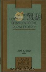 PROVIDING COMMUNITY-BASED SERVICES TO THE RURAL ELDERLY 1994 PDF电子版封面 0803946961 JOHN A.KROUT