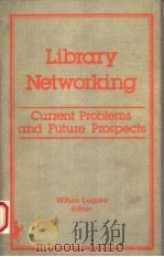LIBRARY NETWORKING:CURRENT PROBLEMS AND FUTURE PROSPECTS（1983 PDF版）