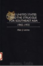 THE UNITED STATES AND THE STRUGGLE FOR SOUTHEAST ASIA 1946-1975 1995 PDF电子版封面 0275951243 ALAN J.LEVINE