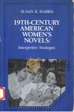 19TH-CENTURY AMERICAN WOMEN'S NOVELS:INTERPRETIVE STRATEGIES 1990 PDF电子版封面 052142870X SUSAN K.HARRIS