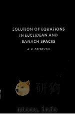 SOLUTION OF EQUATIONS IN EUCLIDEAN AND BANACH SPACES     PDF电子版封面  0125302606  A.M.OSTROWSKI 