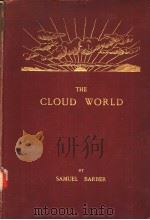 THE CLOUD WORLD ITS FEATURES AND SIGNIFICANCE BEING A POPULAR ACCOUNT OF FORMS AND PHENOMENA WITH AN PDF电子版封面 SAMUEL BARBER