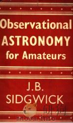 OBSERVATIONAL ASTRONOMY FOR AMATEURS     PDF电子版封面    J.B.SIDGWICK 