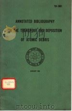 ANNOTATED BIBLIOGRAPHY ON THE TRANSPORT AND DEPOSITION OF ATOMIC DEBRIS PDF电子版封面 ROBERT J.LIST