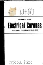ELECTRICAL CORONAS THEIR BASIC PHYSICAL MECHANISMS PDF电子版封面 LEONARD B.LOEB