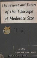 THE PRESENT AND FUTURE OF THE TELESCOPE OF MODERATE SIZE PDF电子版封面 FRANK BRADSHAW WOOD