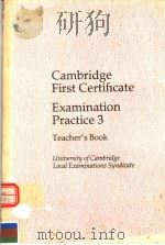 CAMBRIDGE FIRST CERTIFICATE EXAMINATION PRACTICE 3 TEACHER‘S BOOK UNIVERSITY OF CAMBRIDGE LOCAL EXAM 1990 PDF电子版封面 052136776X