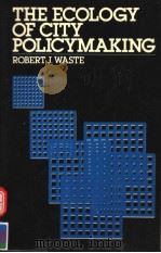 THE ECOLOGY OF CITY POLICYMAKING 1989 PDF电子版封面 0195043138 ROBERT J.WASTE