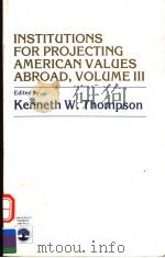 INSTITUTIONS FOR PROJECTING AMERICAN VALUES ABROAD VOLUME 3 1983 PDF电子版封面 0819131962