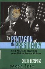 THE PENTAGON AND THE PRESIDENCY CIVIL-MILITARY RELATIONS FROM FDR TO GEORGE W.BUSH PDF电子版封面 0700613552 DALE R.HERSPRING