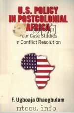 U.S.POLICY IN POSTCOLONIAL AFRICA FOUR CASE STUDIES IN CONFLICT RESOLUTION PDF电子版封面 0820470910 F.UGBOAJA OHAEGBULAM