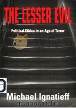THE LESSER EVIL POLITICAL ETHICS IN AN AGE OF TERROR PDF电子版封面 0748622241 MICHAEL IGNATIEFF