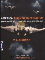 AMERICA THE NEW IMPERIALISM FROM WHITE SETTLEMENT TO WORLD HEGEMONY PDF电子版封面 184467522X V.G.KIERNAN