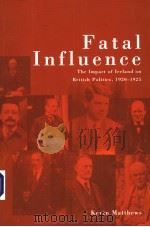 FATAL INFLUENCE THE IMPACT OF IRELAND ON BRITISH POLITICS 1920-1925 PDF电子版封面 1904558054 KEVIN MATTHEWS