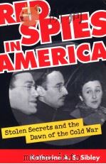 RED SPIES IN AMERICA STOLEN SECRETS AND THE DAWN OF THE COLD WAR PDF电子版封面 070061351X KATHERINE A.S.SIBLEY
