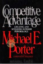 COMPETITIVE ADVANTAGE GREATING AND SUSTAINING SUPERIOR PERFORMANCE 1985 PDF电子版封面 0029250900