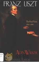 FRANZ LISZT VOLUME 3 THE FINAL YEARS 1861·1886 PDF电子版封面 0801484537 ALAN WALKER