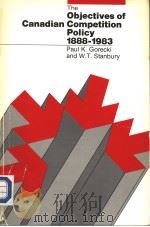 THE OBJECTIVES OF CANADIAN COMPETITION POLICY 1888-1983 PDF电子版封面 0886450020 PAUL K.GORECKI AND W.T.STANBUR