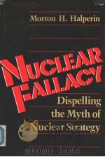 NUCLEAR FALLACY DISPELLING THE MYTH OF NUCLEAR STRATEGY PDF电子版封面 0887301142 MORTON H.HALPERIN