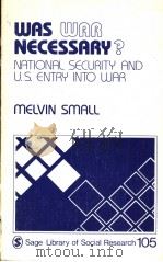WAS WAR NECESSARY?NATIONAL SECURITY AND U.S.ENTRY INTO WAR VOLUME 105 SAGE LIBRARY OF SOCIAL RESEA PDF电子版封面 0803912471 MELVIN SMALL