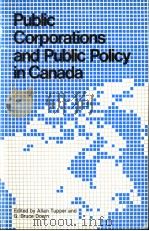 PUBLIC CORPORATIONS AND PUBLIC POLICY IN CANADA PDF电子版封面 0920380514 ALLAN TUPPER AND G.BRUCE DOERN
