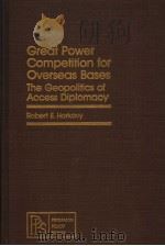 GREAT POWER COMPETITION FOR OVERSEAS BASES THE GEOPOLITICS OF ACCESS DIPLOMACY PDF电子版封面 0080250890 ROBERT E.HARKAVY