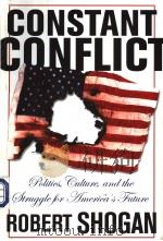 CONSTANT CONFLICT POLITICS,CULTURE, AND THE STRUGGLE FOR AMERICA'S FUTURE PDF电子版封面 081334221X ROBERT SHOGAN