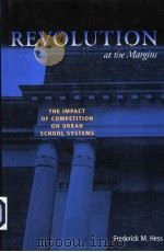 REVOLUTION AT THE MARGINS THE IMPACT OF COMPETITION ON URBAN SCHOOL SYSTEMS PDF电子版封面 0815702086 FREDERICK M.HESS