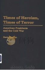 TIMES OF HEROISM,TIMES OF TERROR AMERICAN PRESIDENTS AND THE COLD WAR PDF电子版封面 0275980014
